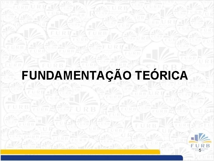 FUNDAMENTAÇÃO TEÓRICA 5 