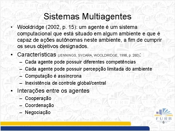 Sistemas Multiagentes • Wooldridge (2002, p. 15): um agente é um sistema computacional que