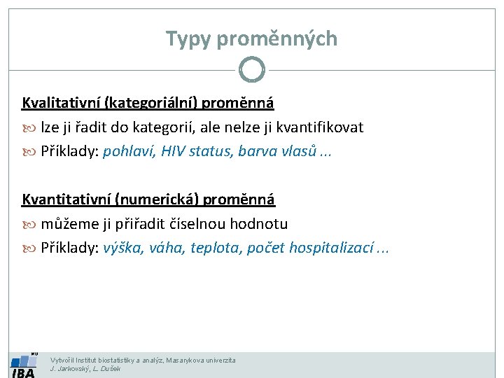 Typy proměnných Kvalitativní (kategoriální) proměnná lze ji řadit do kategorií, ale nelze ji kvantifikovat