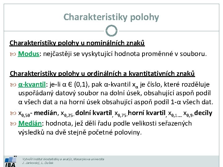 Charakteristiky polohy u nominálních znaků Modus: nejčastěji se vyskytující hodnota proměnné v souboru. Charakteristiky