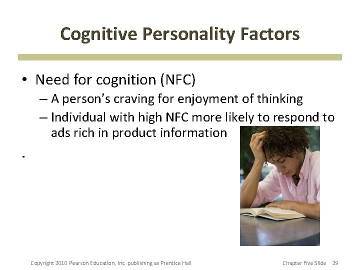 Cognitive Personality Factors • Need for cognition (NFC) – A person’s craving for enjoyment