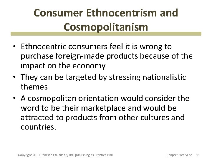 Consumer Ethnocentrism and Cosmopolitanism • Ethnocentric consumers feel it is wrong to purchase foreign-made