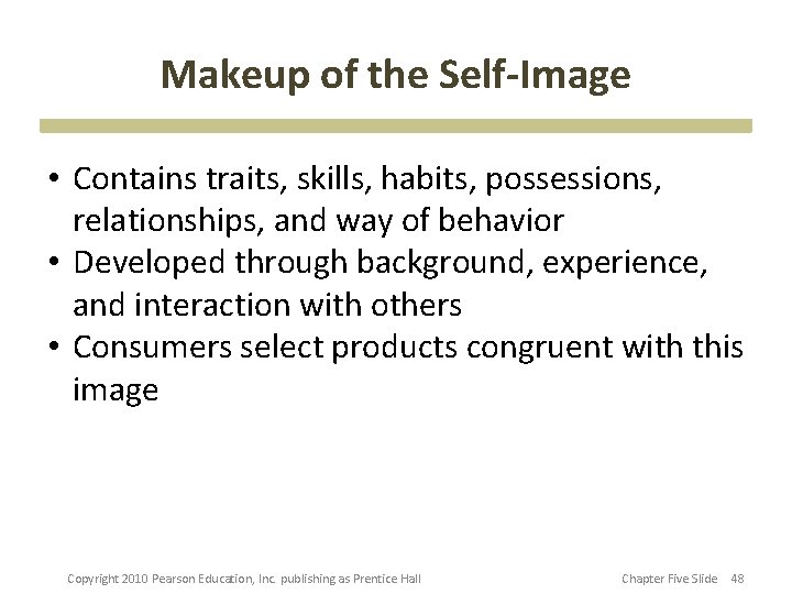 Makeup of the Self-Image • Contains traits, skills, habits, possessions, relationships, and way of