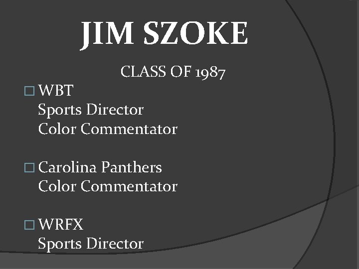 JIM SZOKE � WBT CLASS OF 1987 Sports Director Color Commentator � Carolina Panthers