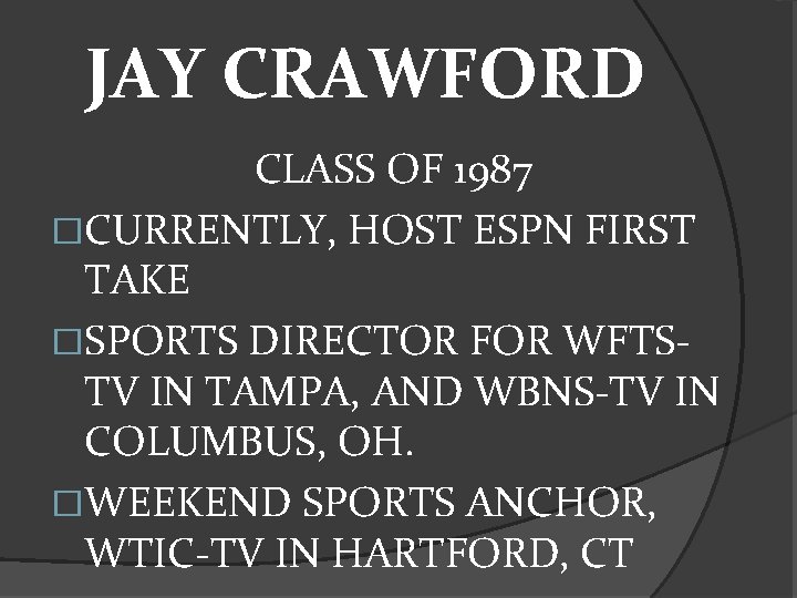 JAY CRAWFORD CLASS OF 1987 �CURRENTLY, HOST ESPN FIRST TAKE �SPORTS DIRECTOR FOR WFTSTV