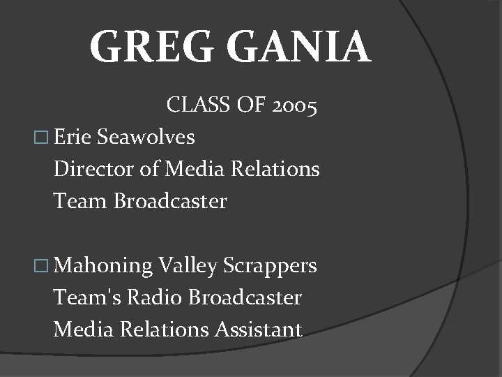 GREG GANIA CLASS OF 2005 � Erie Seawolves Director of Media Relations Team Broadcaster