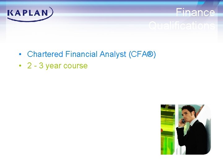 Finance Qualifications • Chartered Financial Analyst (CFA®) • 2 - 3 year course 