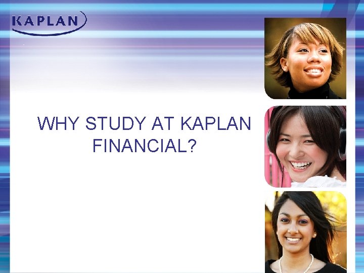 WHY STUDY AT KAPLAN FINANCIAL? 