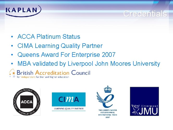Credentials • • ACCA Platinum Status CIMA Learning Quality Partner Queens Award For Enterprise