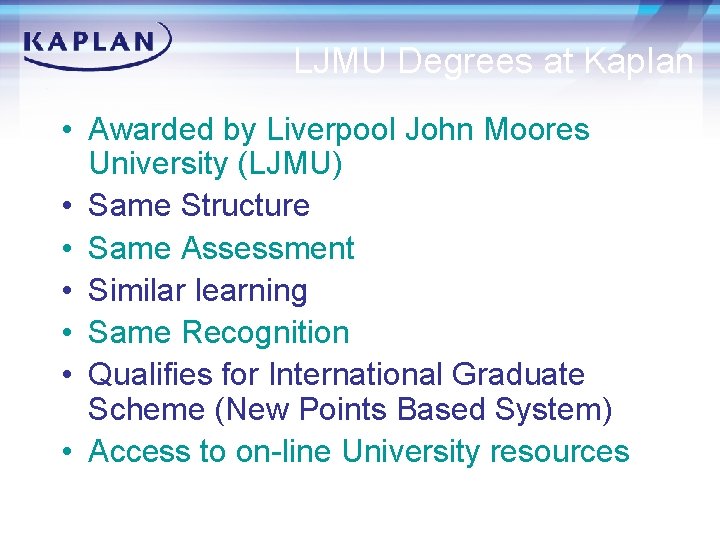 LJMU Degrees at Kaplan • Awarded by Liverpool John Moores University (LJMU) • Same