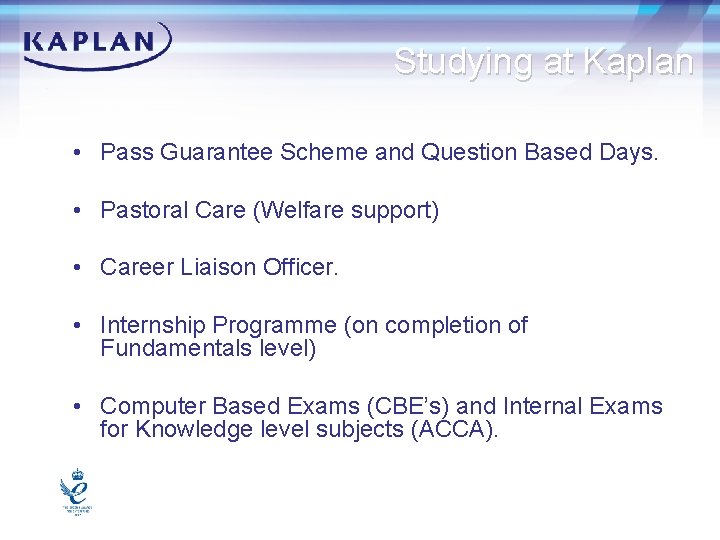 Studying at Kaplan • Pass Guarantee Scheme and Question Based Days. • Pastoral Care