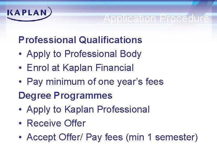 Application Procedure Professional Qualifications • Apply to Professional Body • Enrol at Kaplan Financial