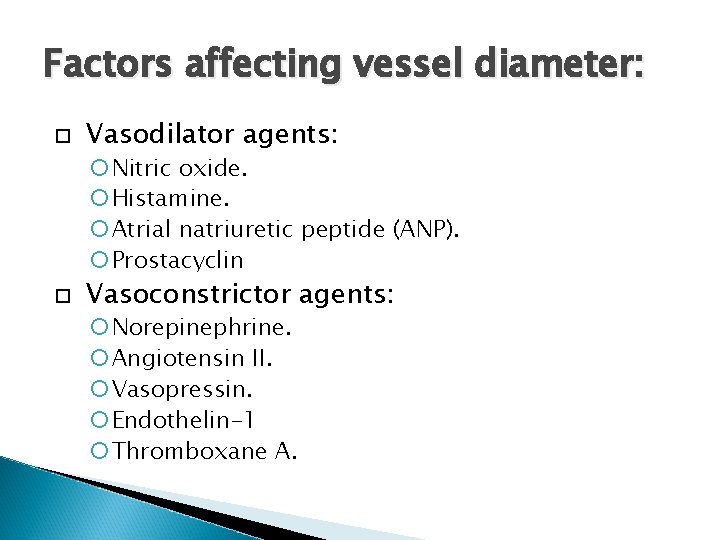 Factors affecting vessel diameter: Vasodilator agents: Nitric oxide. Histamine. Atrial natriuretic peptide (ANP). Prostacyclin Factors affecting vessel diameter: Vasodilator agents: Nitric oxide. Histamine. Atrial natriuretic peptide (ANP). Prostacyclin