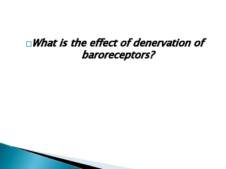 �What is the effect of denervation of baroreceptors? �What is the effect of denervation of baroreceptors?