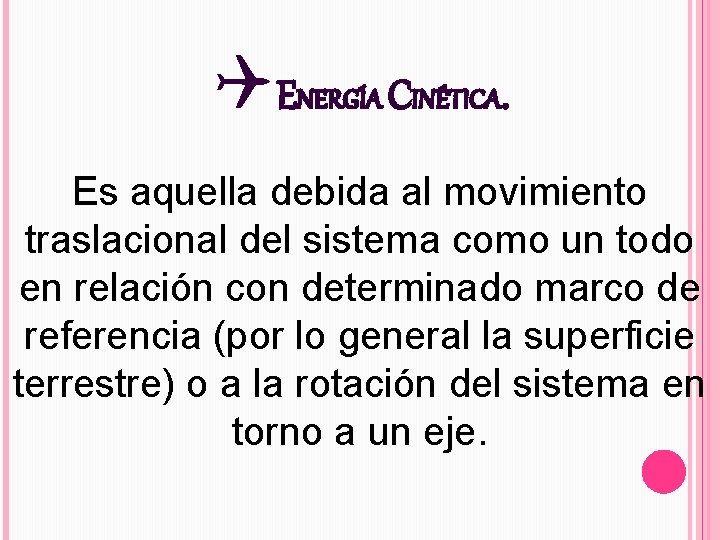 QENERGÍA CINÉTICA. Es aquella debida al movimiento traslacional del sistema como un todo en