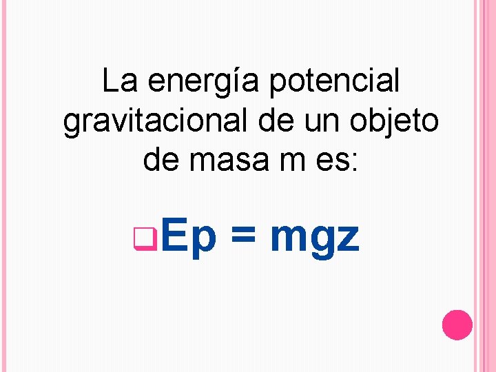 La energía potencial gravitacional de un objeto de masa m es: q. Ep =
