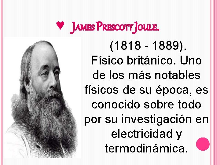 ♥ JAMES PRESCOTT JOULE. (1818 - 1889). Físico británico. Uno de los más notables