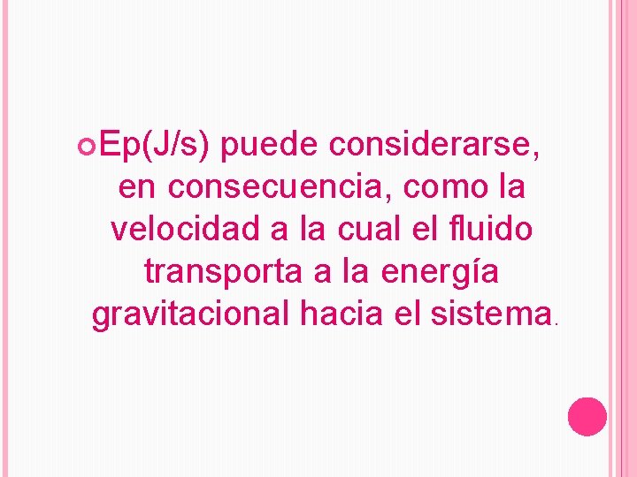  Ep(J/s) puede considerarse, en consecuencia, como la velocidad a la cual el fluido