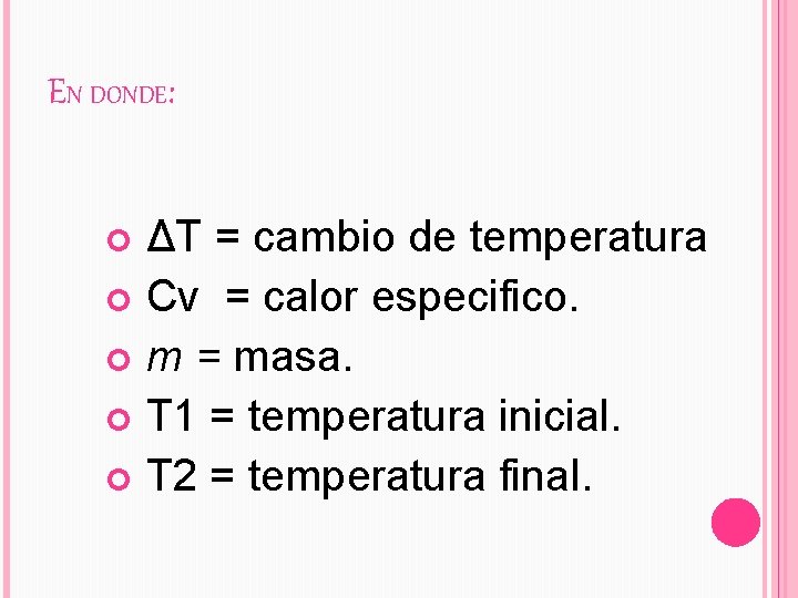 EN DONDE: ΔT = cambio de temperatura Cv = calor especifico. m = masa.