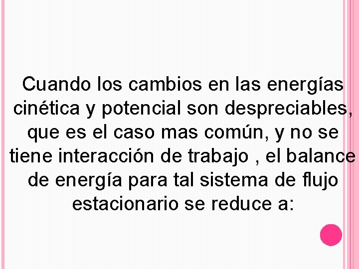 Cuando los cambios en las energías cinética y potencial son despreciables, que es el