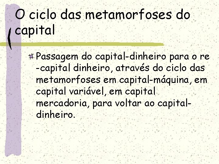 O ciclo das metamorfoses do capital Passagem do capital-dinheiro para o re -capital dinheiro,