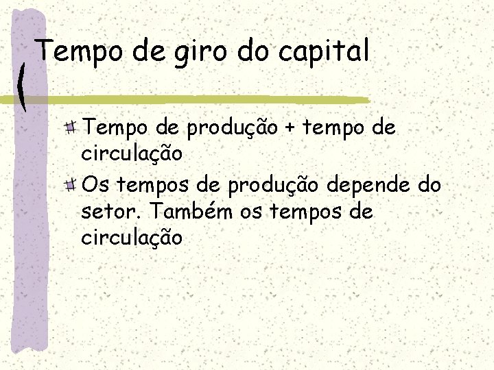 Tempo de giro do capital Tempo de produção + tempo de circulação Os tempos