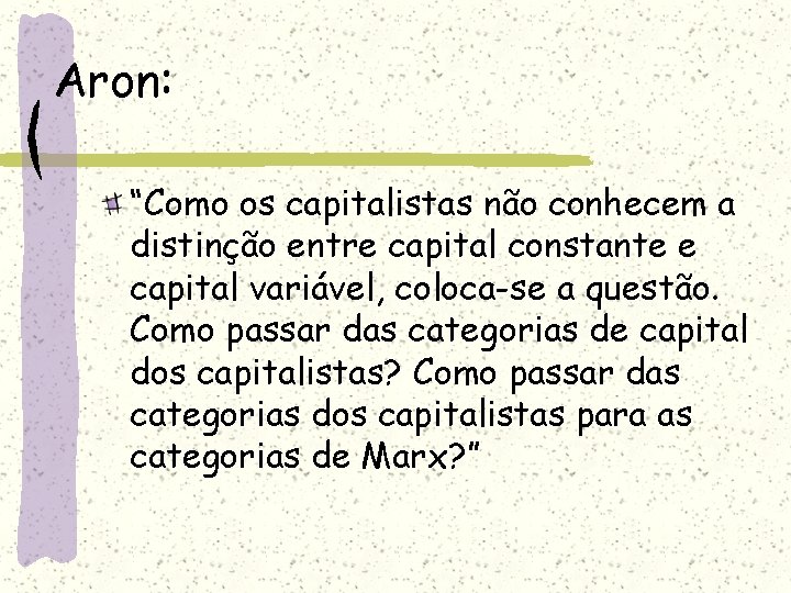 Aron: “Como os capitalistas não conhecem a distinção entre capital constante e capital variável,