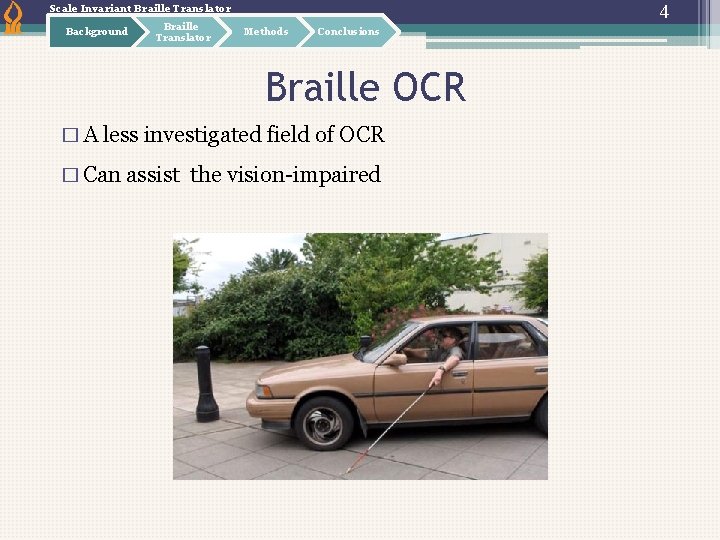 4 Scale Invariant Braille Translator Background Braille Translator Methods Conclusions Braille OCR � A