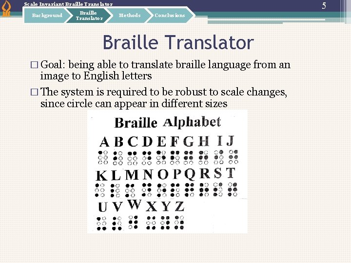 5 Scale Invariant Braille Translator Background Braille Translator Methods Conclusions Braille Translator � Goal: