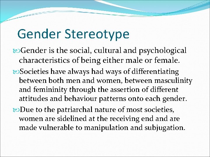 Gender Stereotype Gender is the social, cultural and psychological characteristics of being either male