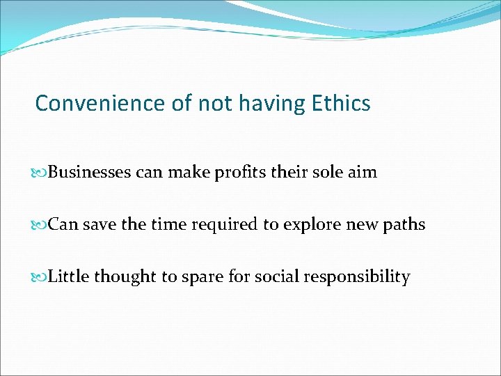 Convenience of not having Ethics Businesses can make profits their sole aim Can save