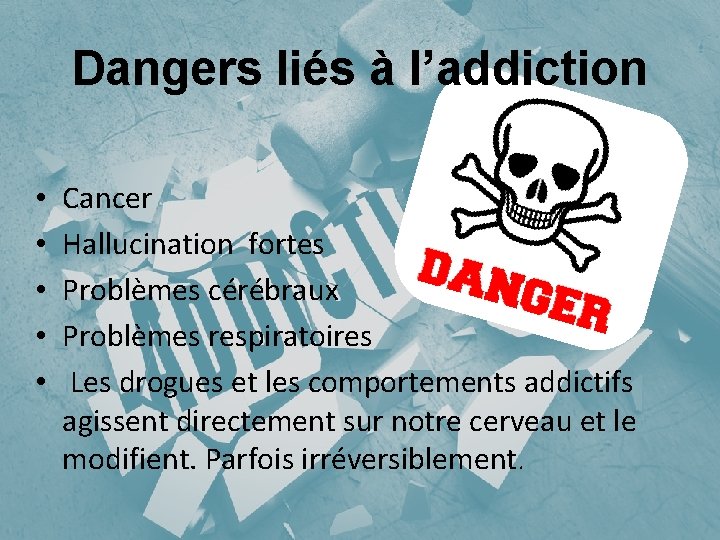 Dangers liés à l’addiction • • • Cancer Hallucination fortes Problèmes cérébraux Problèmes respiratoires