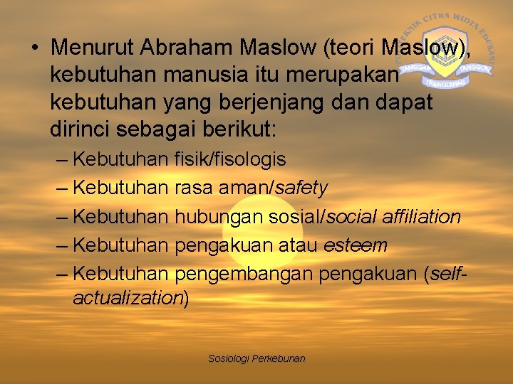  • Menurut Abraham Maslow (teori Maslow), kebutuhan manusia itu merupakan kebutuhan yang berjenjang