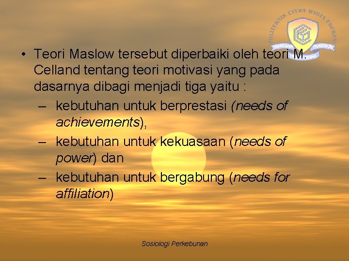  • Teori Maslow tersebut diperbaiki oleh teori M. Celland tentang teori motivasi yang