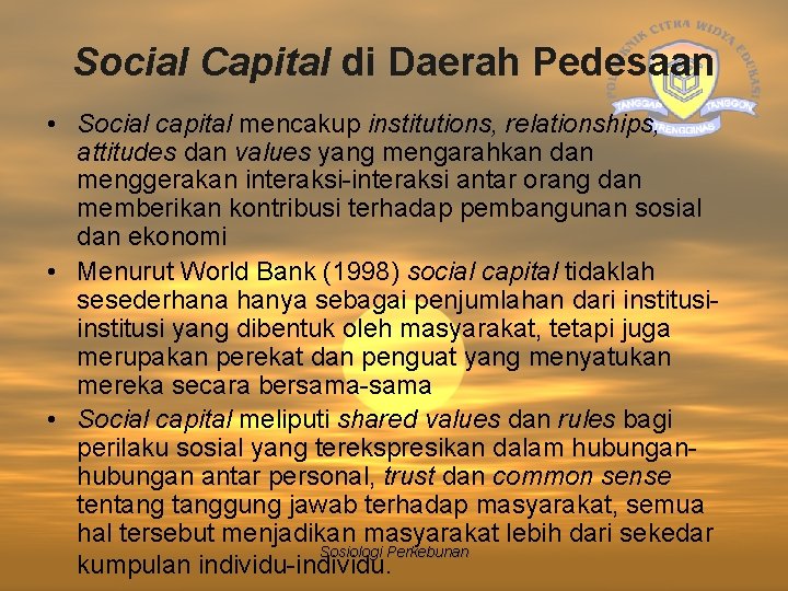 Social Capital di Daerah Pedesaan • Social capital mencakup institutions, relationships, attitudes dan values