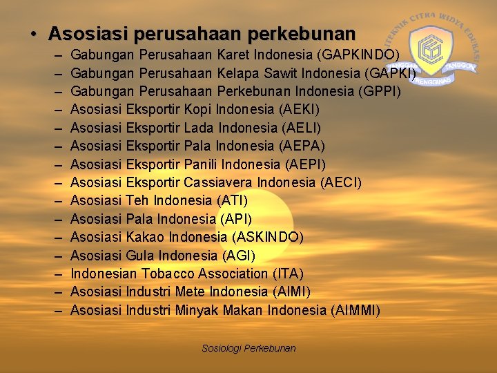  • Asosiasi perusahaan perkebunan – – – – Gabungan Perusahaan Karet Indonesia (GAPKINDO)