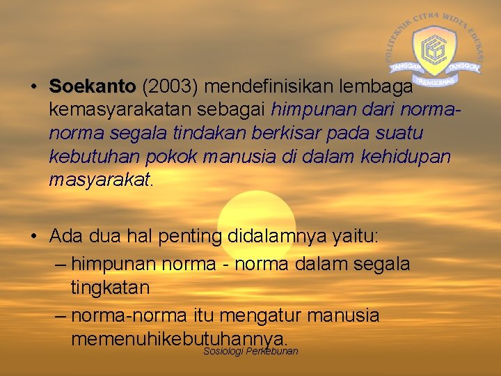  • Soekanto (2003) mendefinisikan lembaga Soekanto kemasyarakatan sebagai himpunan dari norma segala tindakan