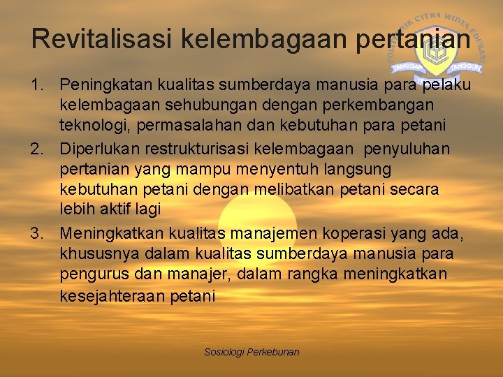 Revitalisasi kelembagaan pertanian 1. Peningkatan kualitas sumberdaya manusia para pelaku kelembagaan sehubungan dengan perkembangan