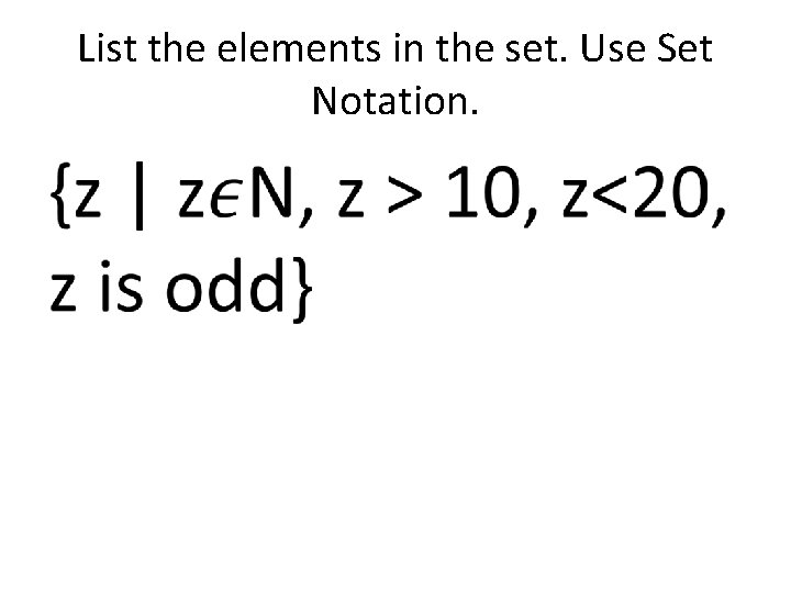 List the elements in the set. Use Set Notation. • 