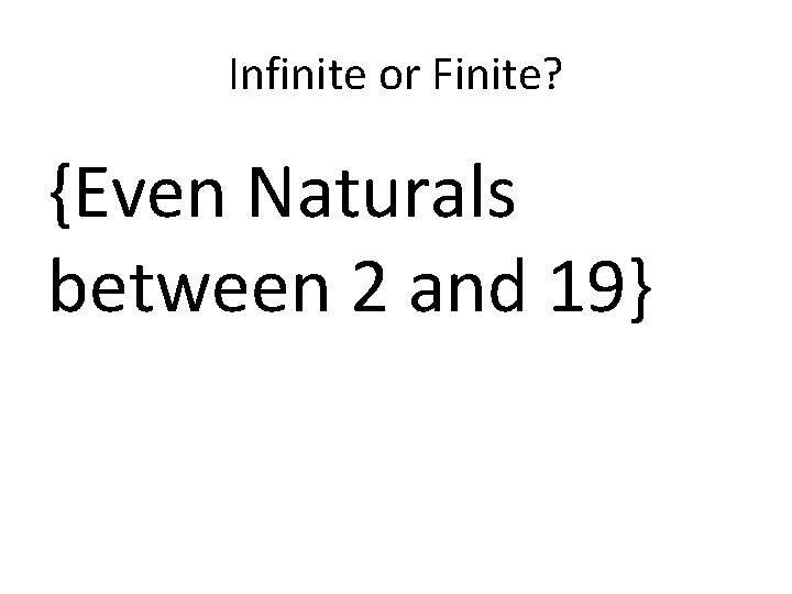 Infinite or Finite? {Even Naturals between 2 and 19} 