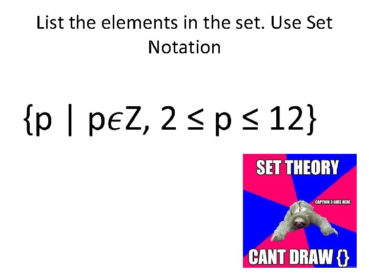 List the elements in the set. Use Set Notation • 