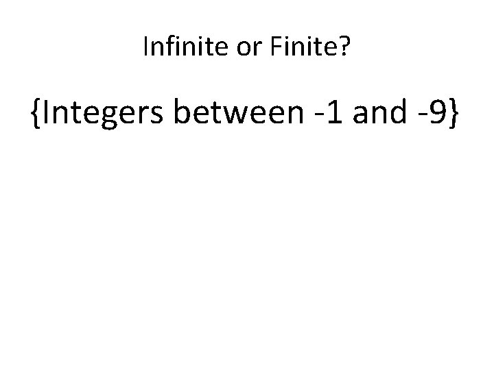 Infinite or Finite? {Integers between -1 and -9} 