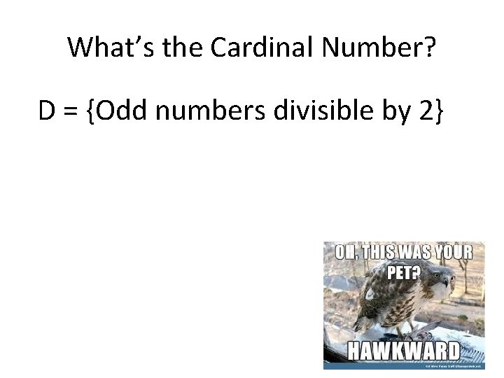 What’s the Cardinal Number? D = {Odd numbers divisible by 2} 