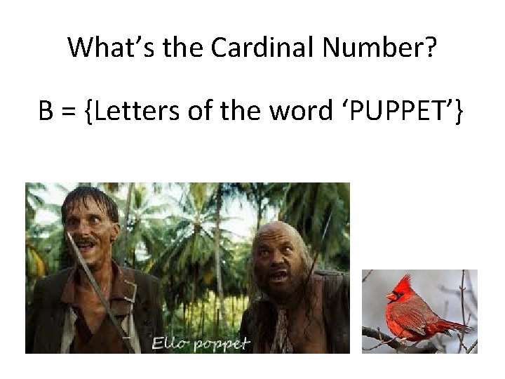 What’s the Cardinal Number? B = {Letters of the word ‘PUPPET’} 