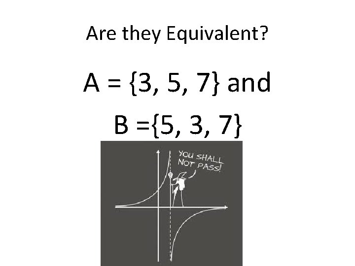 Are they Equivalent? A = {3, 5, 7} and B ={5, 3, 7} 