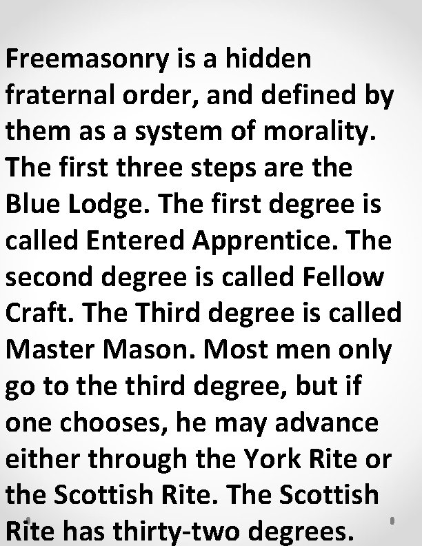 Freemasonry is a hidden fraternal order, and defined by them as a system of