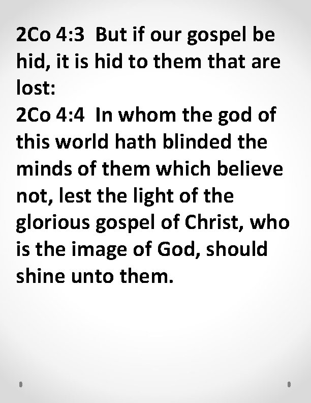 2 Co 4: 3 But if our gospel be hid, it is hid to