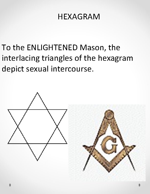 HEXAGRAM To the ENLIGHTENED Mason, the interlacing triangles of the hexagram depict sexual intercourse.