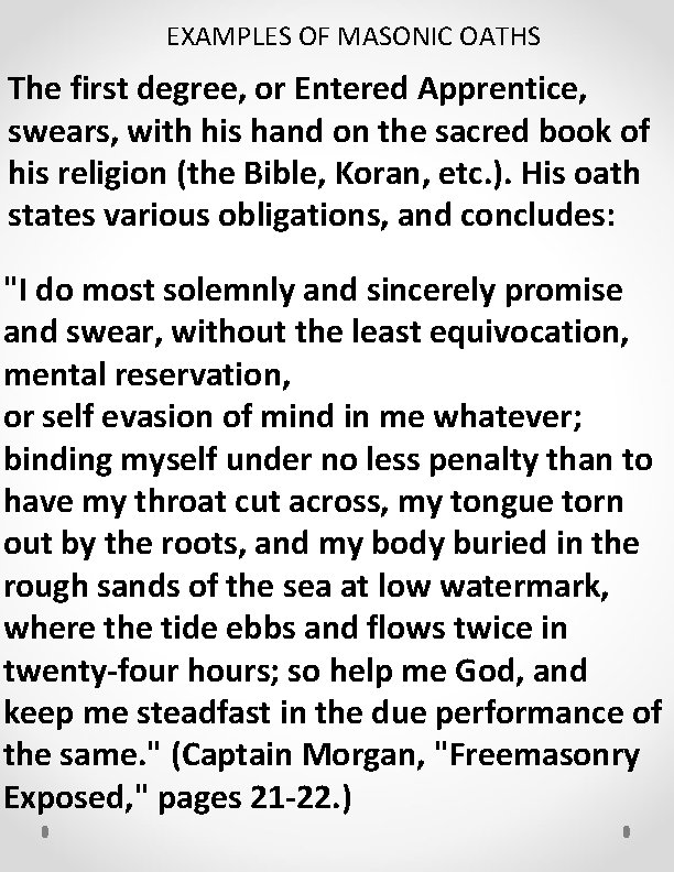EXAMPLES OF MASONIC OATHS The first degree, or Entered Apprentice, swears, with his hand
