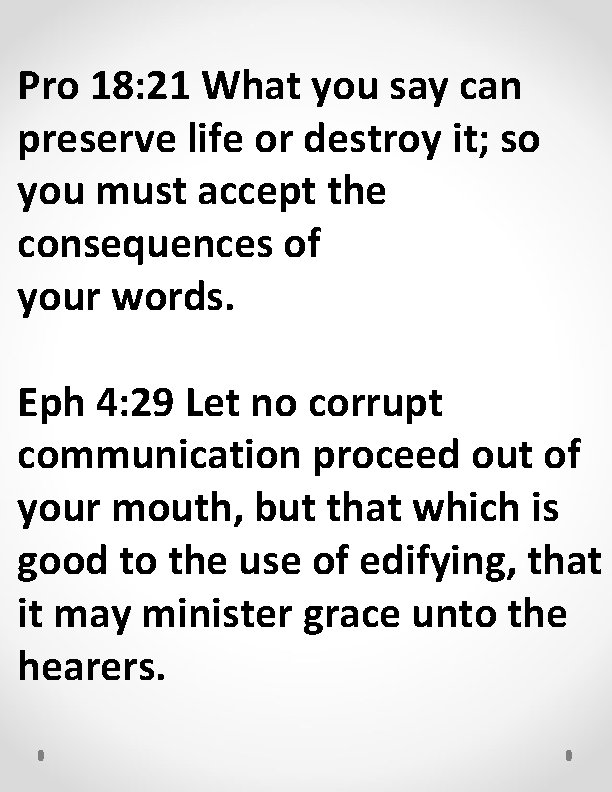 Pro 18: 21 What you say can preserve life or destroy it; so you